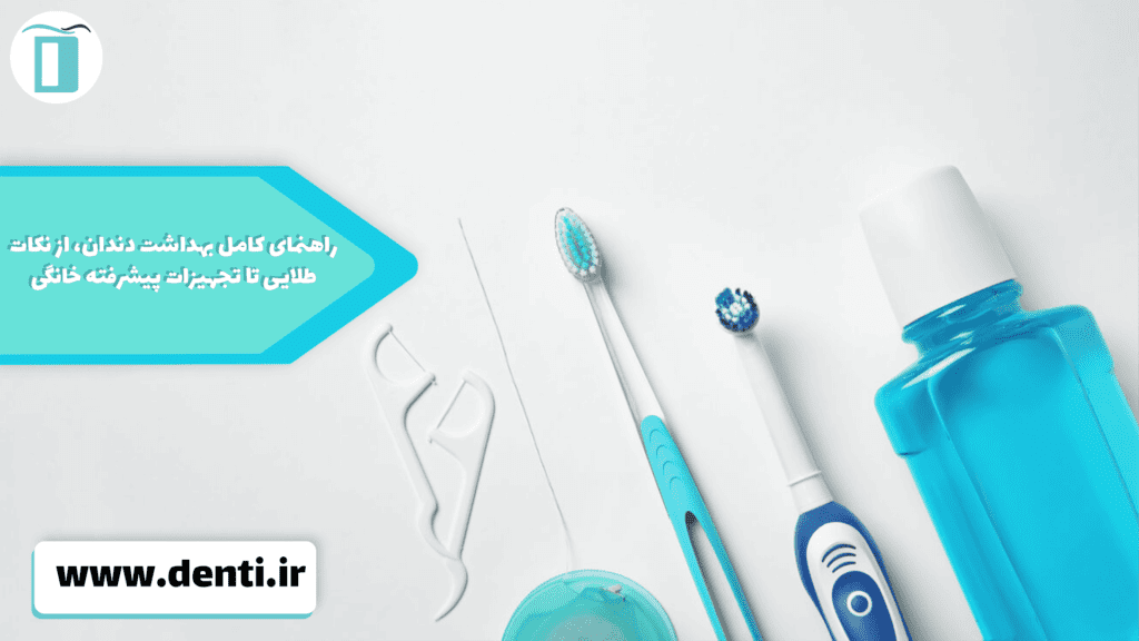 راهنمای کامل بهداشت دندان، از نکات طلایی تا تجهیزات پیشرفته خانگی